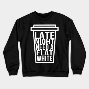 Late Night Need a Flat White Funny Coffee Lover Crewneck Sweatshirt